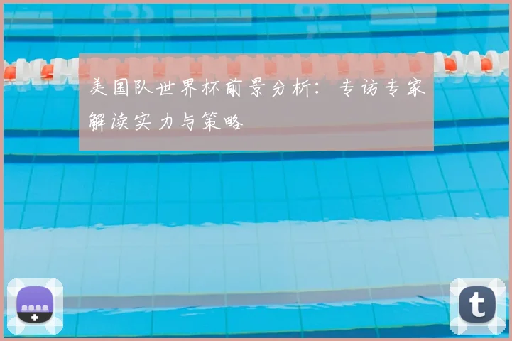 美国队世界杯前景分析：专访专家解读实力与策略