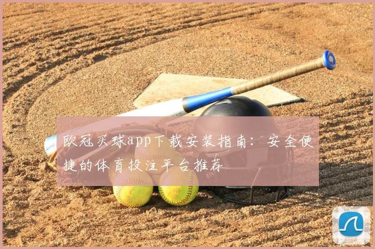 欧冠买球app下载安装指南：安全便捷的体育投注平台推荐